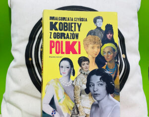 "Kobiety z obrazów. Polki" - rozmowa z Magdaleną Czyńską
